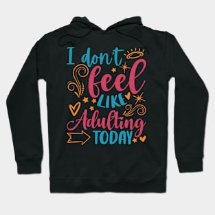 I Don't Feel Like Adulting Today Hoodie